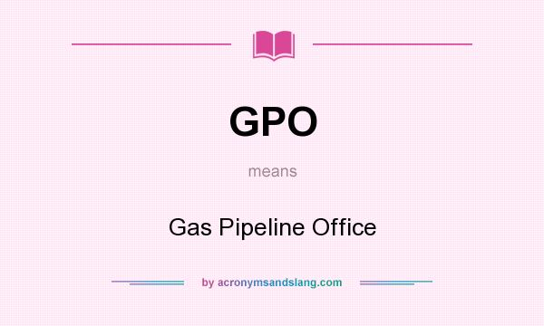 What does GPO mean? It stands for Gas Pipeline Office