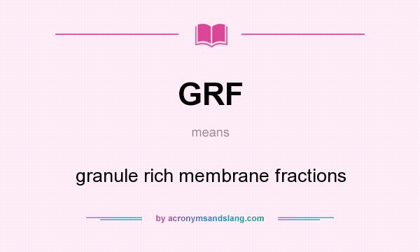 What does GRF mean? It stands for granule rich membrane fractions