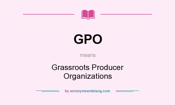 What does GPO mean? It stands for Grassroots Producer Organizations