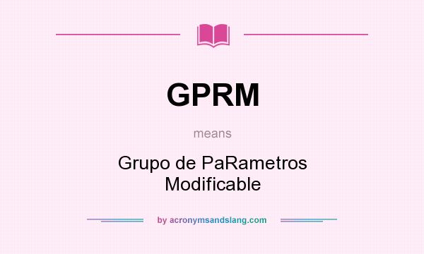 What does GPRM mean? It stands for Grupo de PaRametros Modificable