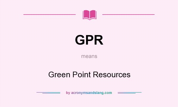 What does GPR mean? It stands for Green Point Resources