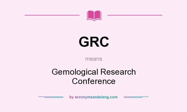 What does GRC mean? It stands for Gemological Research Conference