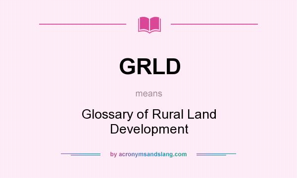 What does GRLD mean? It stands for Glossary of Rural Land Development