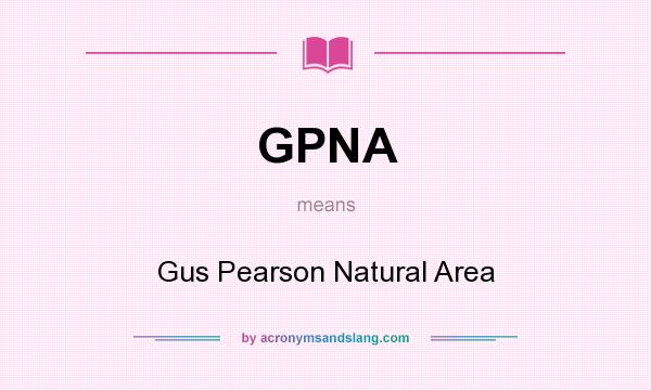 What does GPNA mean? It stands for Gus Pearson Natural Area