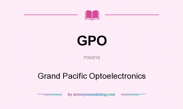 What does GPO mean? It stands for Grand Pacific Optoelectronics