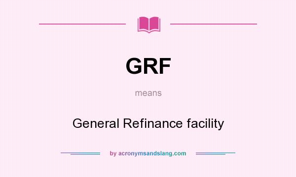 What does GRF mean? It stands for General Refinance facility