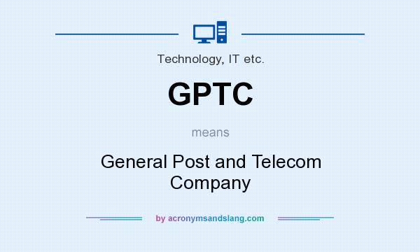 What does GPTC mean? It stands for General Post and Telecom Company