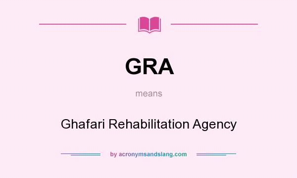 What does GRA mean? It stands for Ghafari Rehabilitation Agency