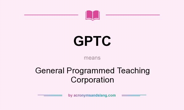 What does GPTC mean? It stands for General Programmed Teaching Corporation