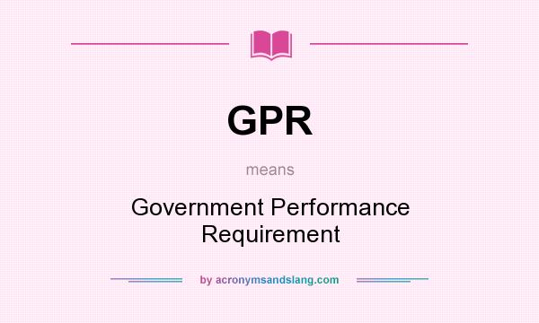 What does GPR mean? It stands for Government Performance Requirement