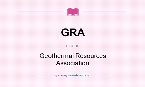 What does GRA mean? It stands for Geothermal Resources Association