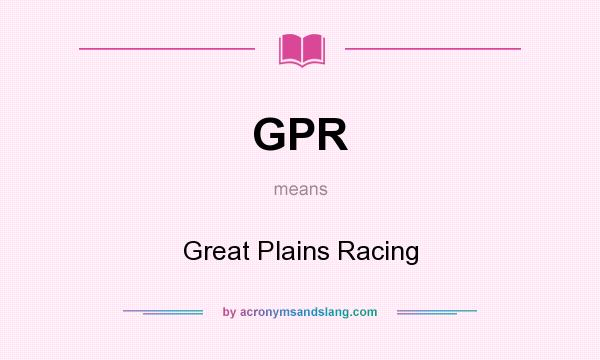 What does GPR mean? It stands for Great Plains Racing