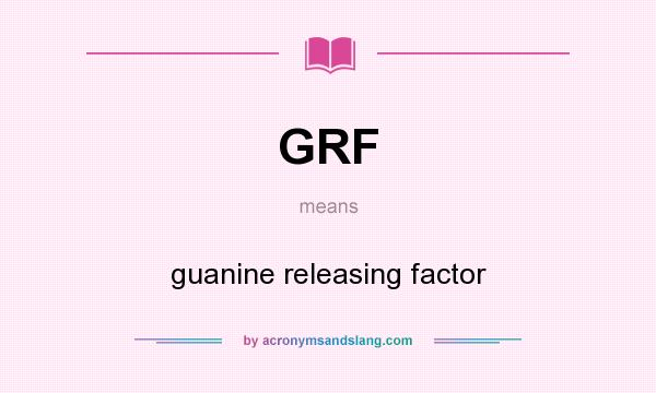 What does GRF mean? It stands for guanine releasing factor