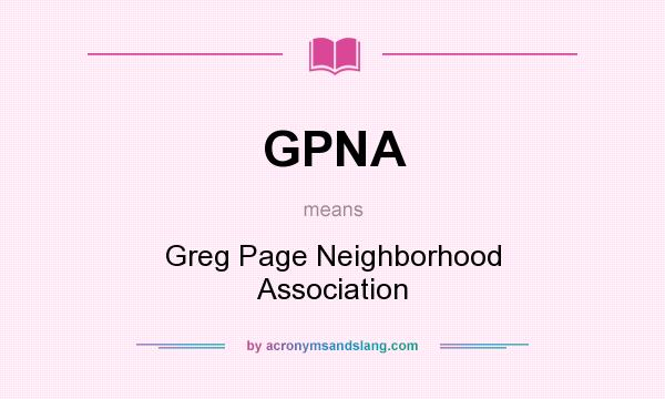 What does GPNA mean? It stands for Greg Page Neighborhood Association
