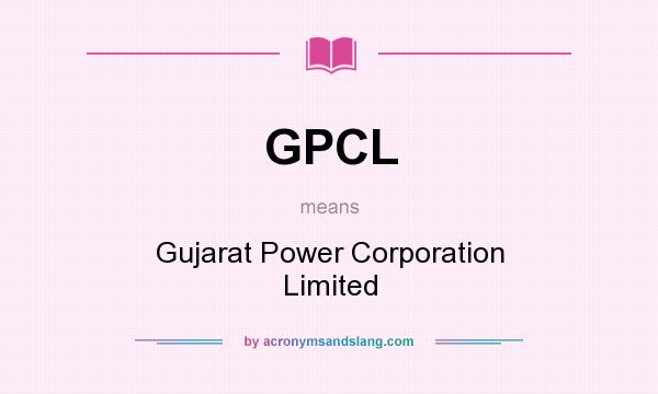 What does GPCL mean? It stands for Gujarat Power Corporation Limited