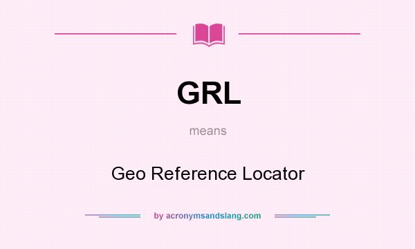 What does GRL mean? It stands for Geo Reference Locator
