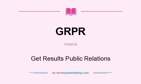 What does GRPR mean? It stands for Get Results Public Relations