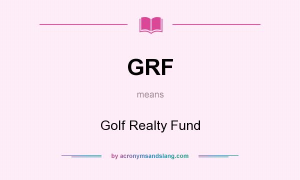 What does GRF mean? It stands for Golf Realty Fund