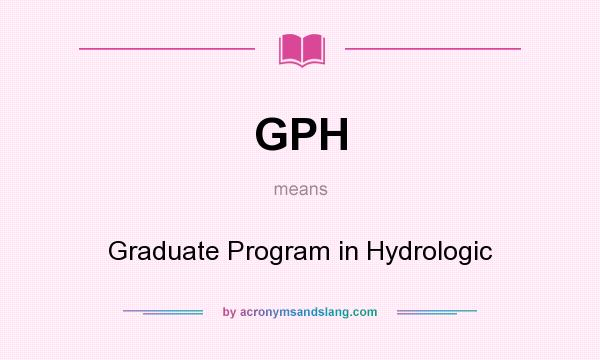 What does GPH mean? It stands for Graduate Program in Hydrologic