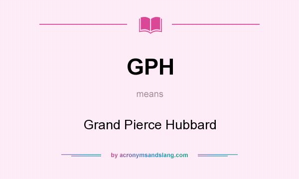What does GPH mean? It stands for Grand Pierce Hubbard
