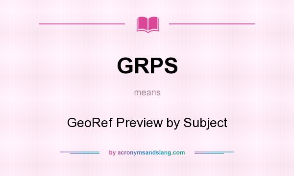 What does GRPS mean? It stands for GeoRef Preview by Subject