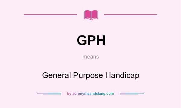 What does GPH mean? It stands for General Purpose Handicap