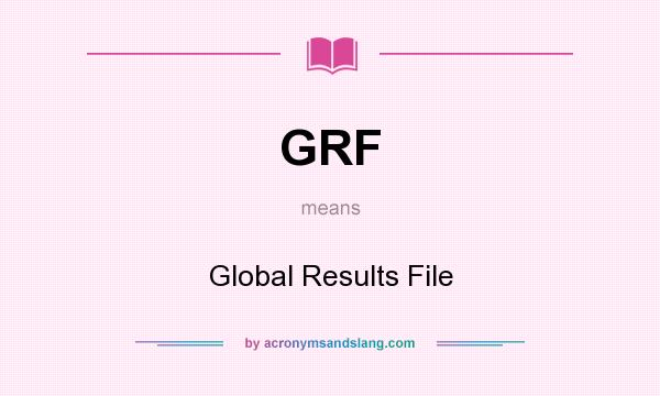 What does GRF mean? It stands for Global Results File