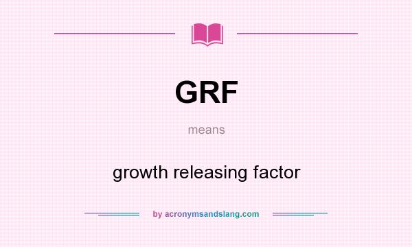 What does GRF mean? It stands for growth releasing factor