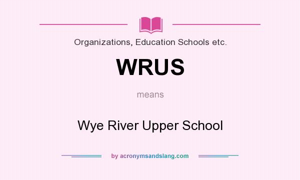 What does WRUS mean? It stands for Wye River Upper School
