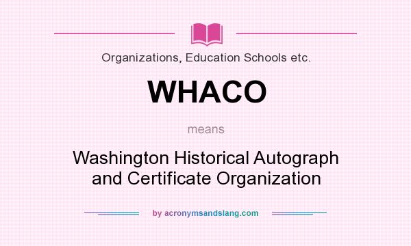What does WHACO mean? It stands for Washington Historical Autograph and Certificate Organization