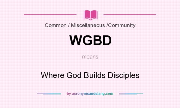 What does WGBD mean? It stands for Where God Builds Disciples