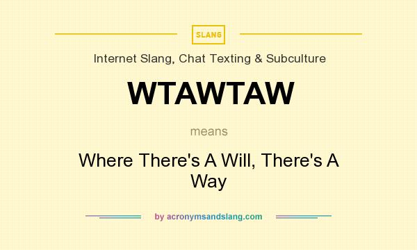 What does WTAWTAW mean? It stands for Where There`s A Will, There`s A Way