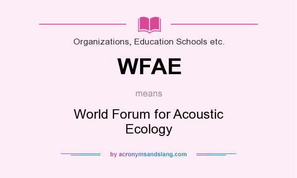What does WFAE mean? It stands for World Forum for Acoustic Ecology