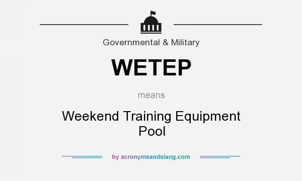What does WETEP mean? It stands for Weekend Training Equipment Pool