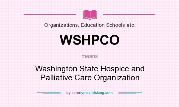 What does WSHPCO mean? It stands for Washington State Hospice and Palliative Care Organization