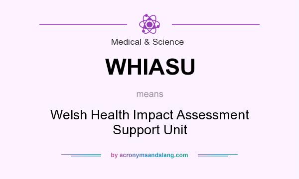 What does WHIASU mean? It stands for Welsh Health Impact Assessment Support Unit