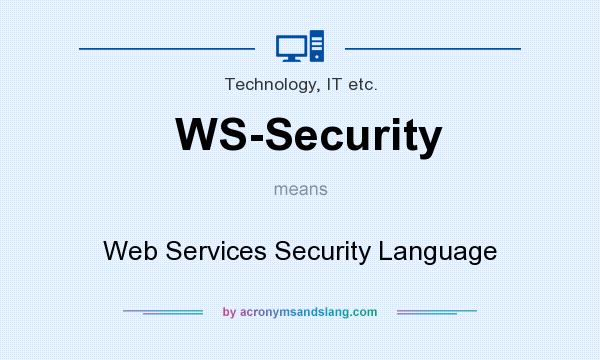 What does WS-Security mean? It stands for Web Services Security Language
