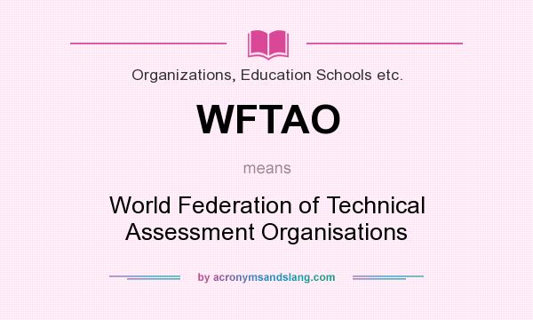 What does WFTAO mean? It stands for World Federation of Technical Assessment Organisations