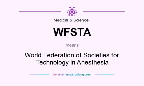 What does WFSTA mean? It stands for World Federation of Societies for Technology in Anesthesia