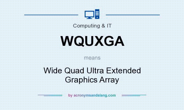 What does WQUXGA mean? It stands for Wide Quad Ultra Extended Graphics Array