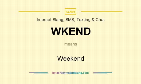 What does WKEND mean? It stands for Weekend