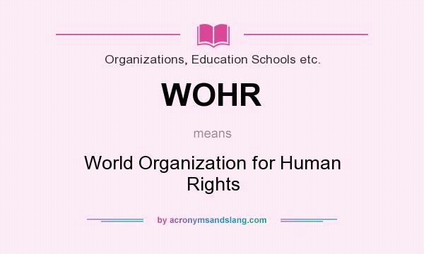 What does WOHR mean? It stands for World Organization for Human Rights