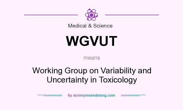 What does WGVUT mean? It stands for Working Group on Variability and Uncertainty in Toxicology