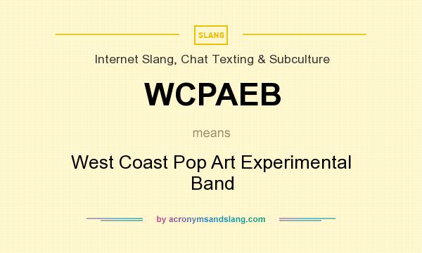 What does WCPAEB mean? It stands for West Coast Pop Art Experimental Band
