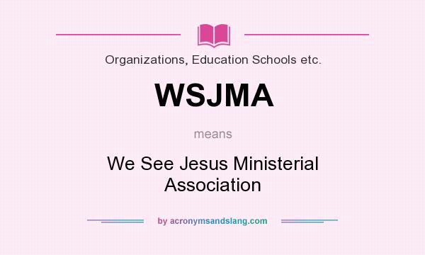 What does WSJMA mean? It stands for We See Jesus Ministerial Association
