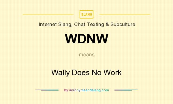What does WDNW mean? It stands for Wally Does No Work