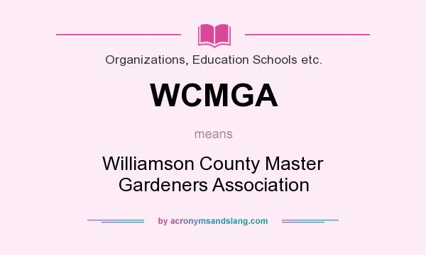 What does WCMGA mean? It stands for Williamson County Master Gardeners Association