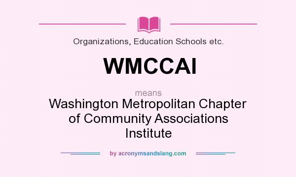 What does WMCCAI mean? It stands for Washington Metropolitan Chapter of Community Associations Institute