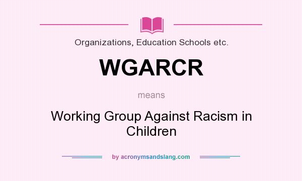 What does WGARCR mean? It stands for Working Group Against Racism in Children