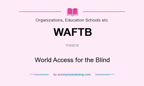 What does WAFTB mean? It stands for World Access for the Blind